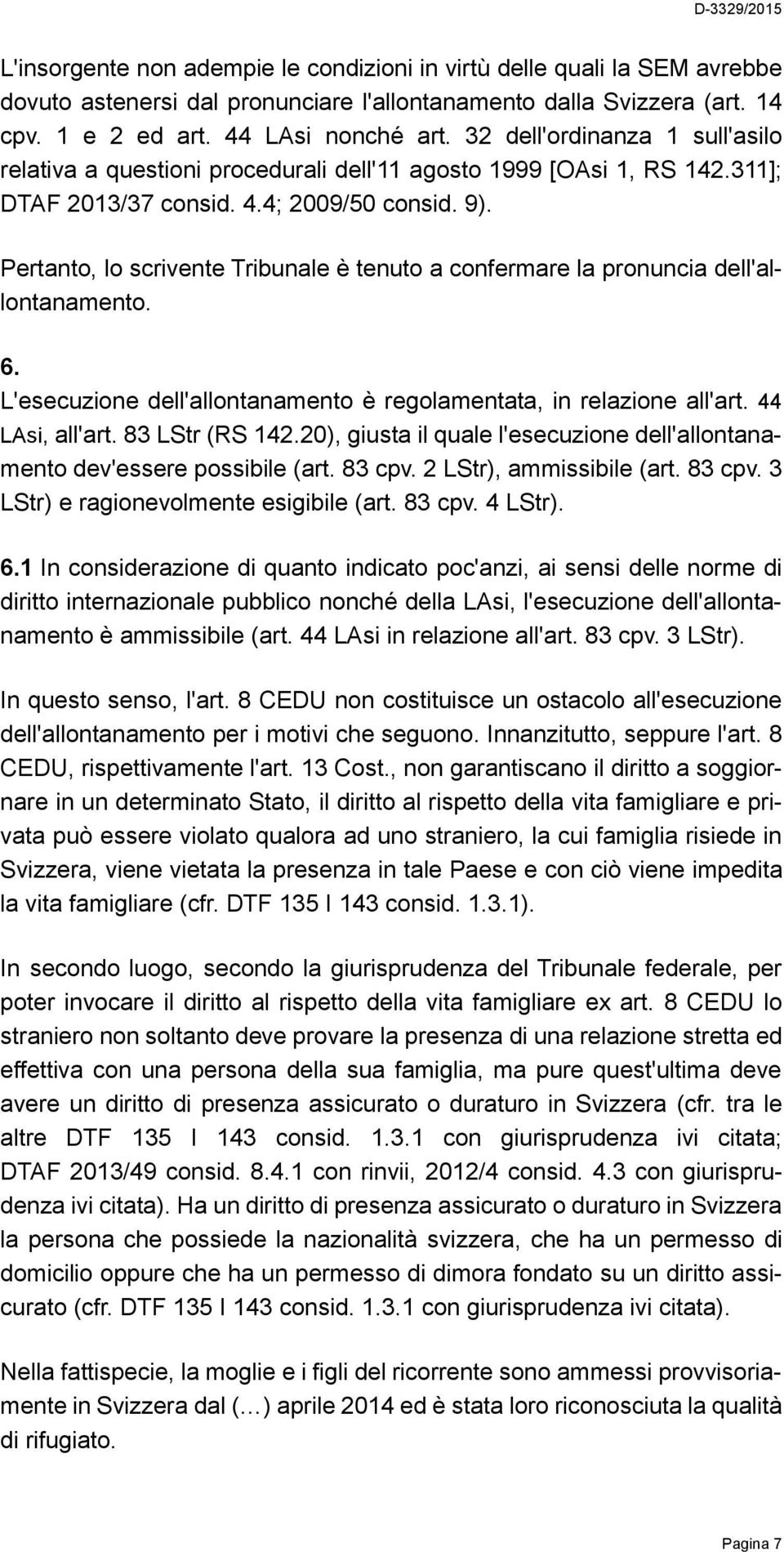 Pertanto, lo scrivente Tribunale è tenuto a confermare la pronuncia dell'allontanamento. 6. L'esecuzione dell'allontanamento è regolamentata, in relazione all'art. 44 LAsi, all'art. 83 LStr (RS 142.