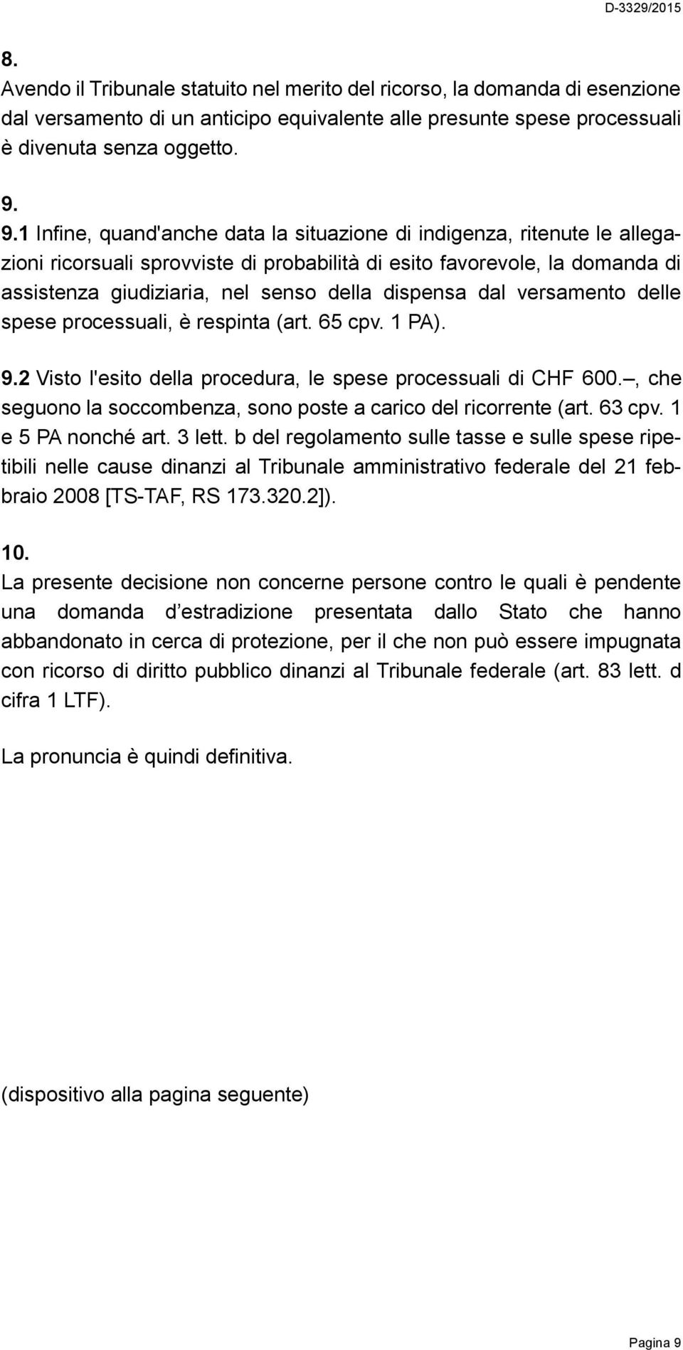 dispensa dal versamento delle spese processuali, è respinta (art. 65 cpv. 1 PA). 9.2 Visto l'esito della procedura, le spese processuali di CHF 600.