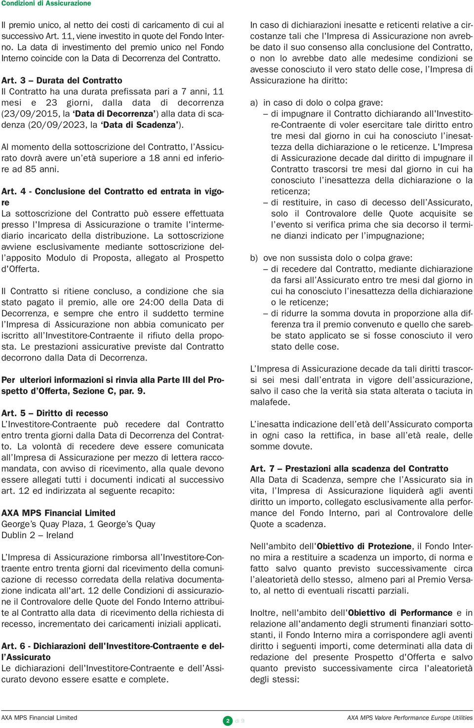 3 Durata del Contratto Il Contratto ha una durata prefissata pari a 7 anni, 11 mesi e 23 giorni, dalla data di decorrenza (23/09/2015, la Data di Decorrenza ) alla data di scadenza (20/09/2023, la