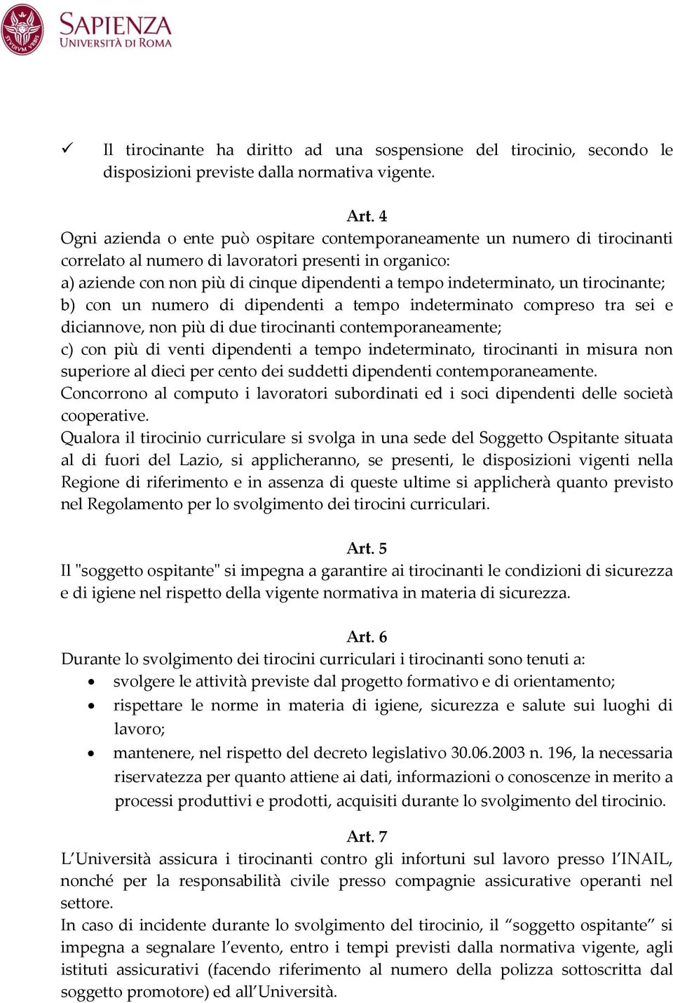 indeterminato, un tirocinante; b) con un numero di dipendenti a tempo indeterminato compreso tra sei e diciannove, non più di due tirocinanti contemporaneamente; c) con più di venti dipendenti a