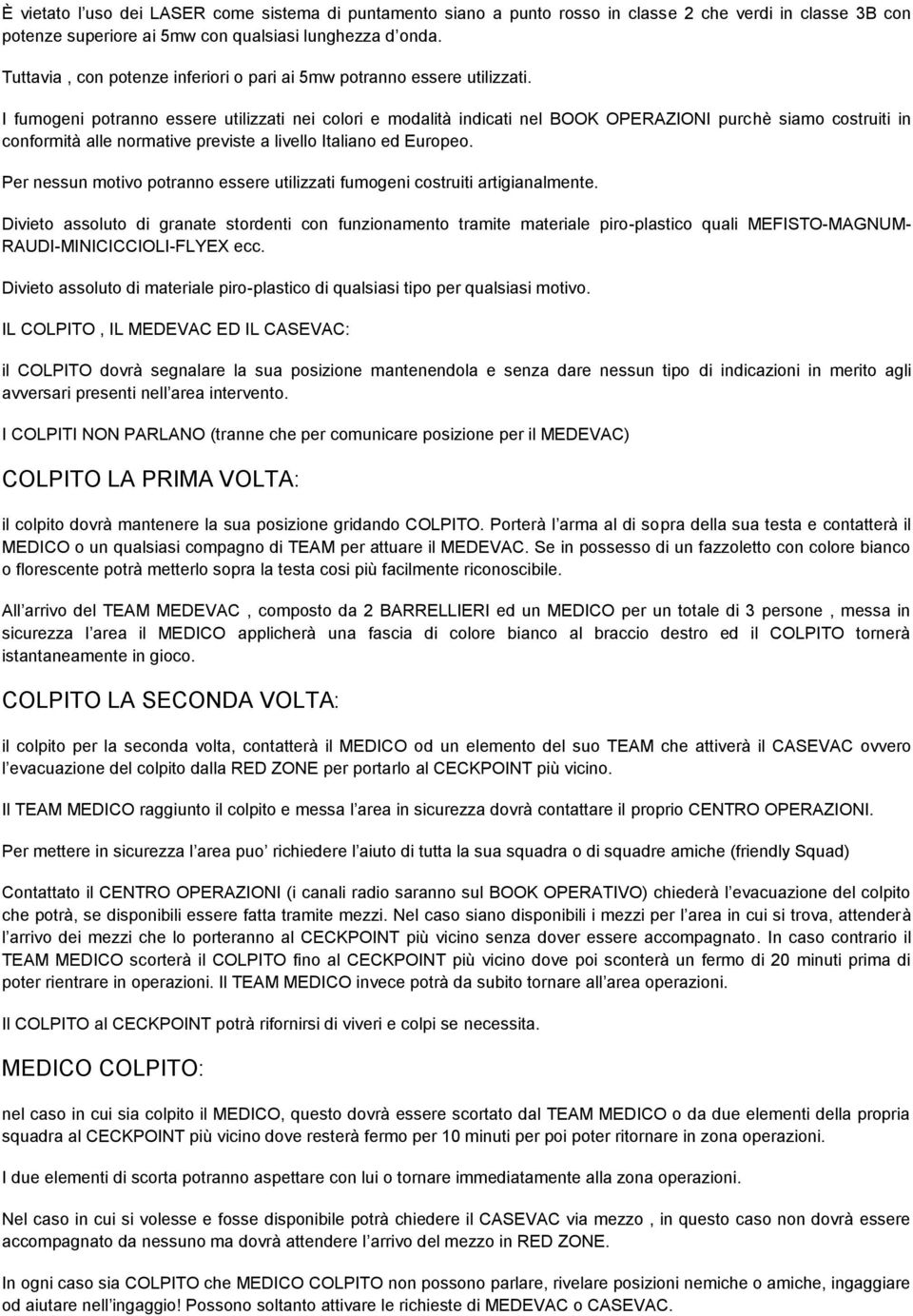 I fumogeni potranno essere utilizzati nei colori e modalità indicati nel BOOK OPERAZIONI purchè siamo costruiti in conformità alle normative previste a livello Italiano ed Europeo.