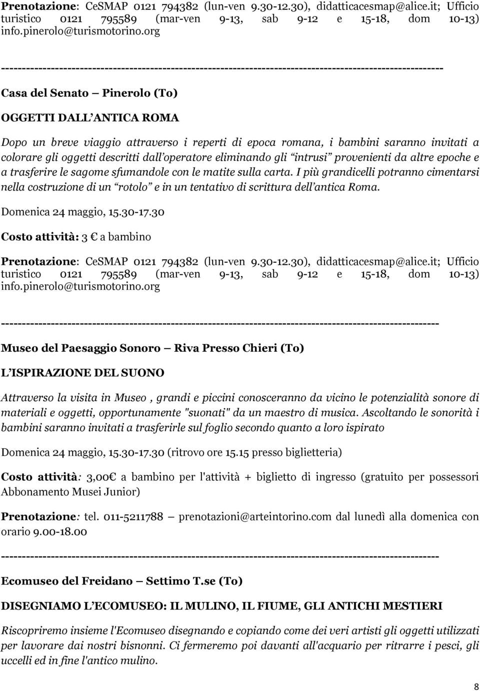 i reperti di epoca romana, i bambini saranno invitati a colorare gli oggetti descritti dall operatore eliminando gli intrusi provenienti da altre epoche e a trasferire le sagome sfumandole con le