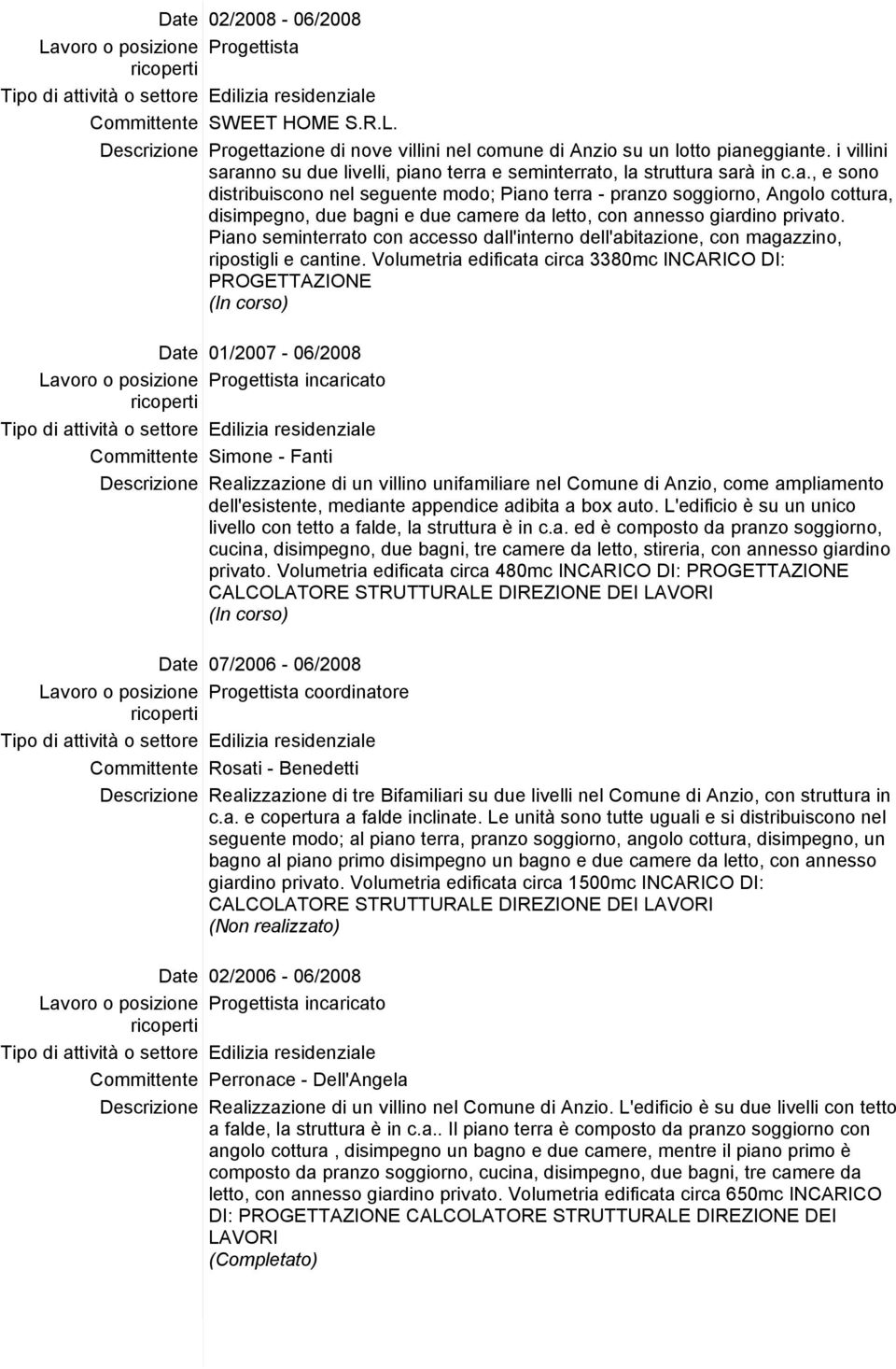 Piano seminterrato con accesso dall'interno dell'abitazione, con magazzino, ripostigli e cantine.