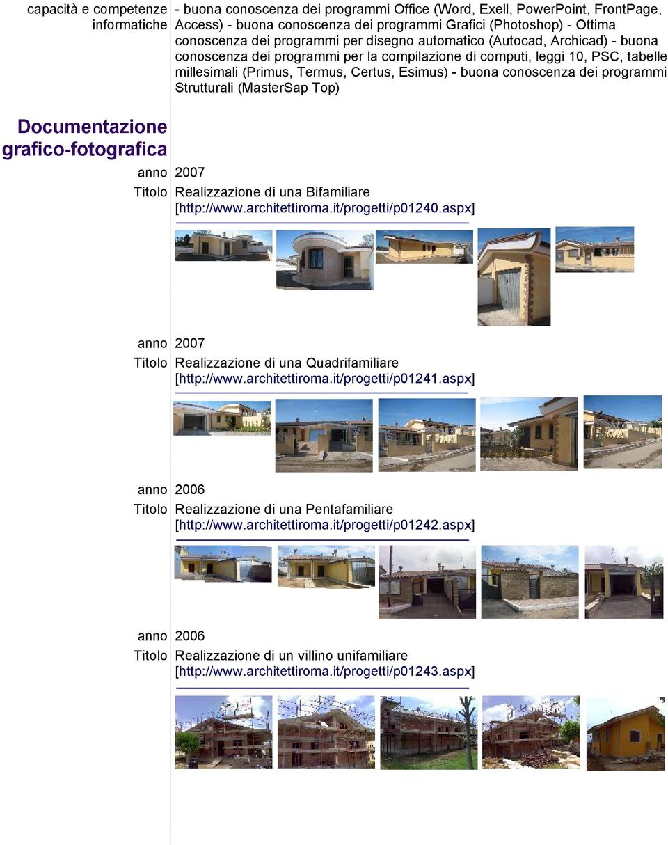 Termus, Certus, Esimus) - buona conoscenza dei programmi Strutturali (MasterSap Top) anno 2007 Titolo Realizzazione di una Bifamiliare [http://www.architettiroma.it/progetti/p01240.