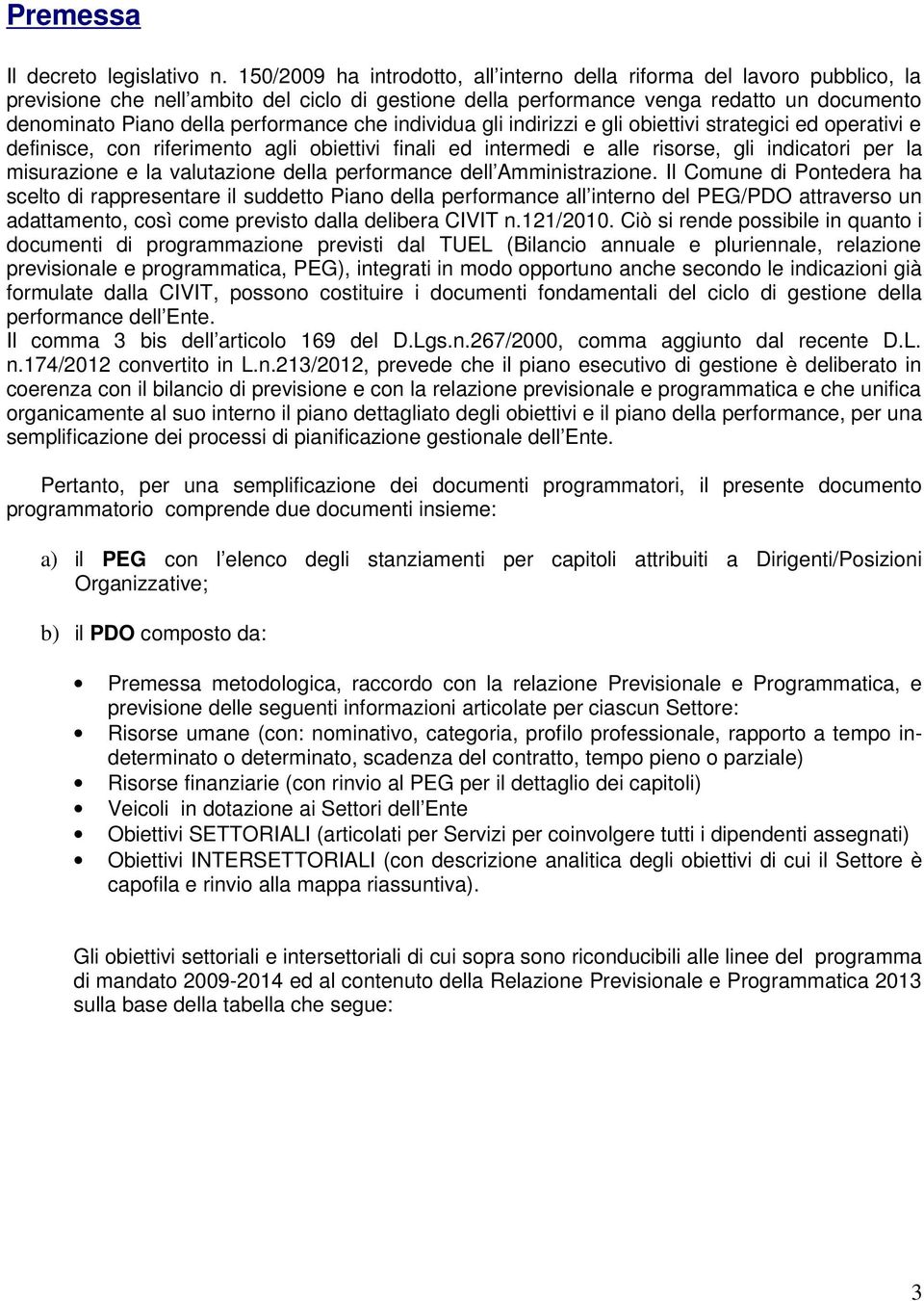 performance che individua gli indirizzi e gli obiettivi strategici ed operativi e definisce, con riferimento agli obiettivi finali ed intermedi e alle risorse, gli indicatori per la misurazione e la