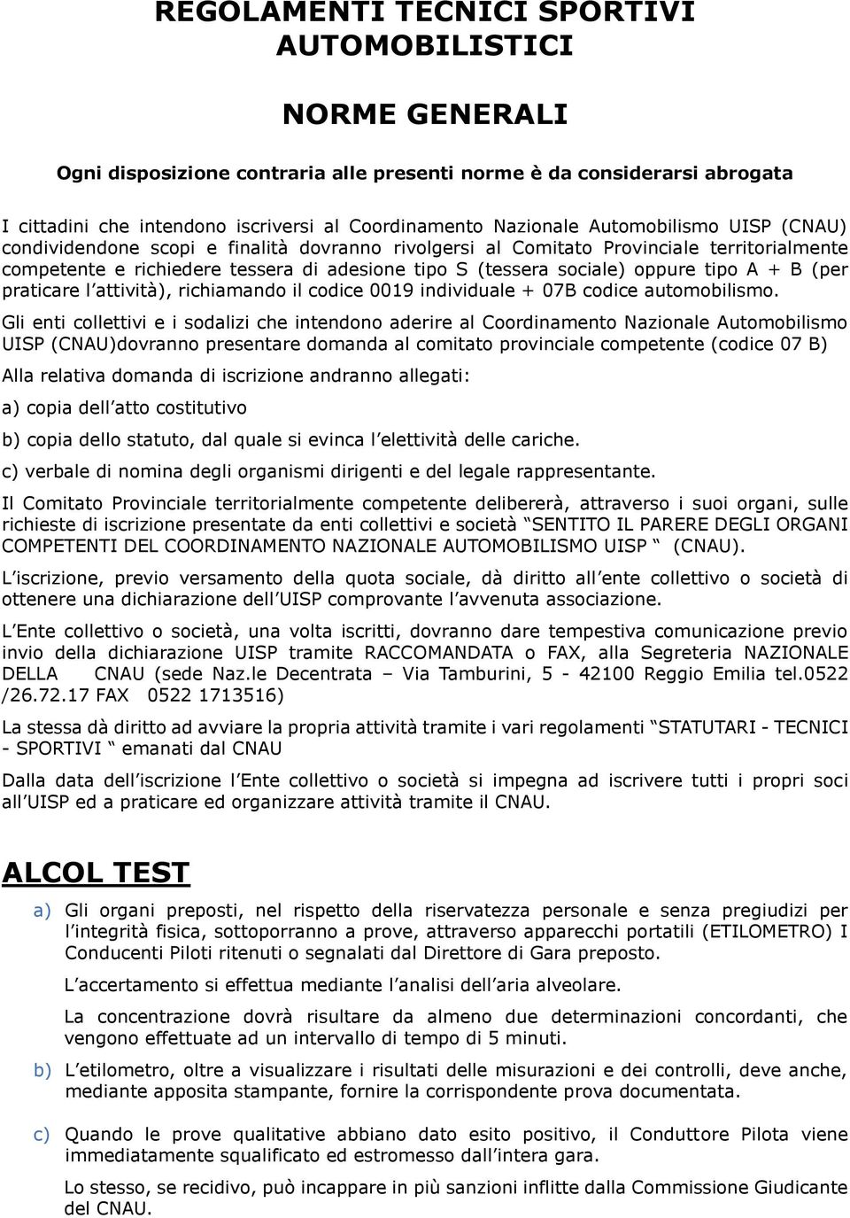 A + B (per praticare l attività), richiamando il codice 0019 individuale + 07B codice automobilismo.