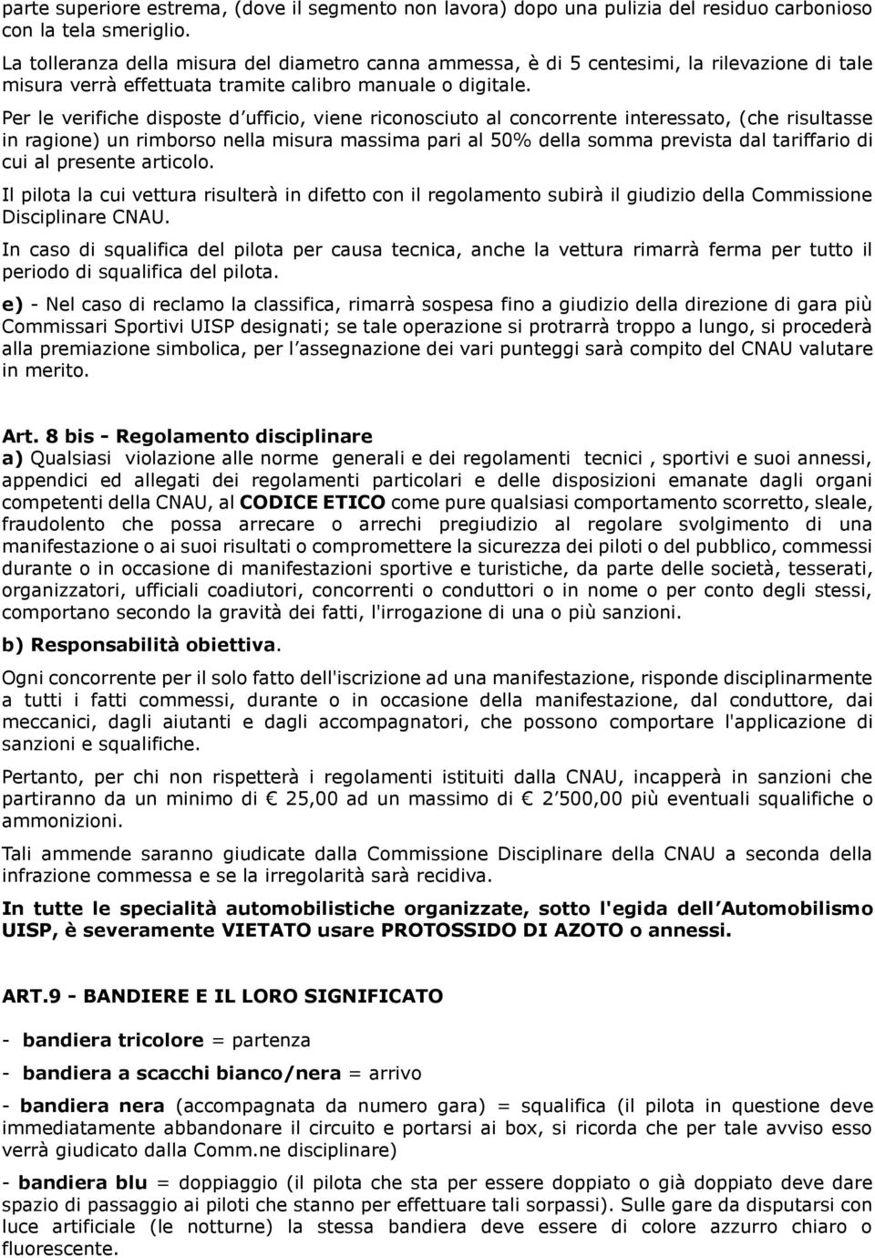 Per le verifiche disposte d ufficio, viene riconosciuto al concorrente interessato, (che risultasse in ragione) un rimborso nella misura massima pari al 50% della somma prevista dal tariffario di cui