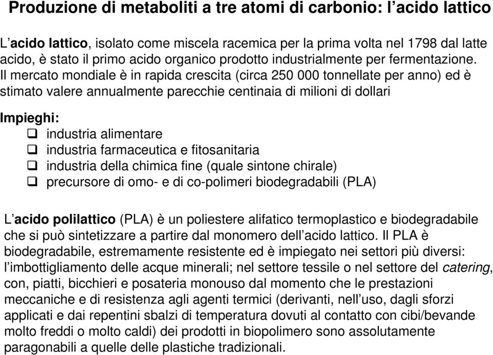 Il mercato mondiale è in rapida crescita (circa 250 000 tonnellate per anno) ed è stimato valere annualmente parecchie centinaia di milioni di dollari Impieghi: industria alimentare industria