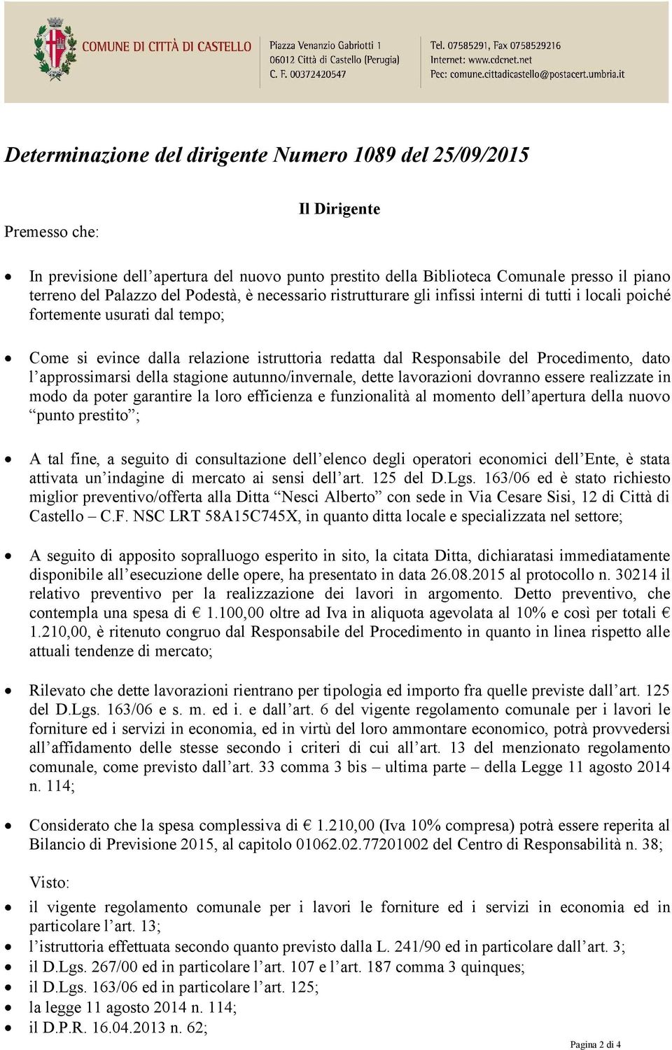 Procedimento, dato l approssimarsi della stagione autunno/invernale, dette lavorazioni dovranno essere realizzate in modo da poter garantire la loro efficienza e funzionalità al momento dell apertura