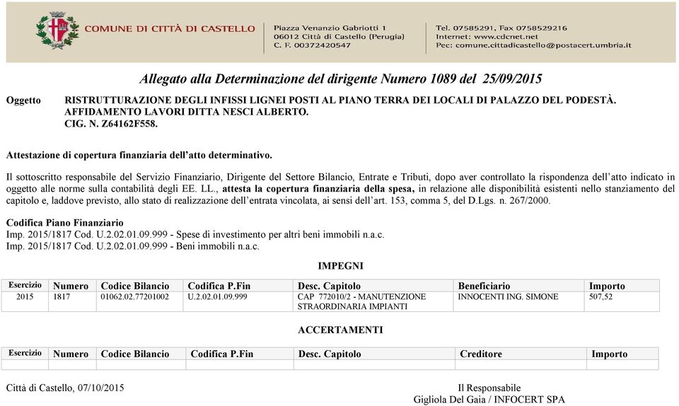 Il sottoscritto responsabile del Servizio Finanziario, Dirigente del Settore Bilancio, Entrate e Tributi, dopo aver controllato la rispondenza dell atto indicato in oggetto alle norme sulla