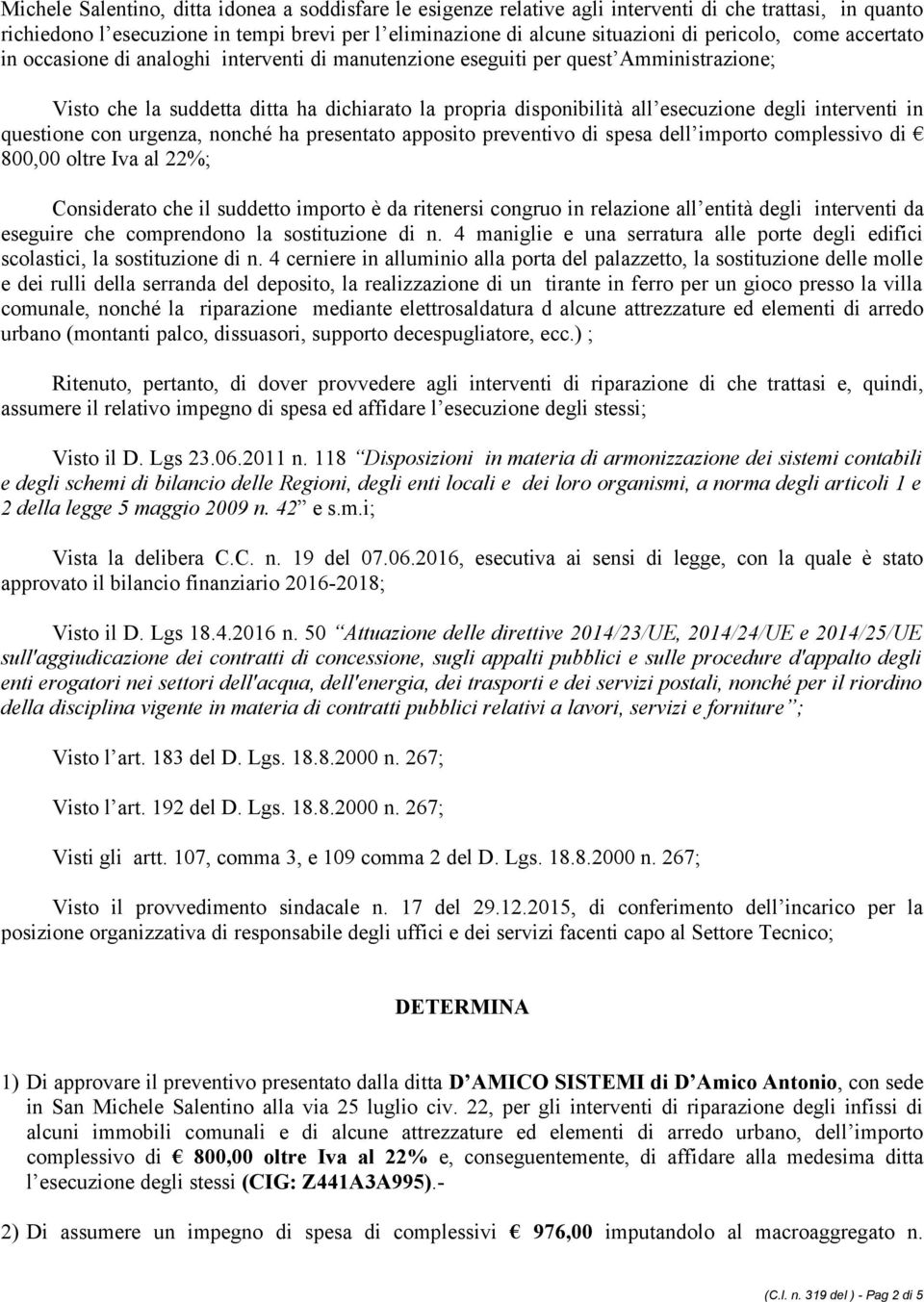 degli interventi in questione con urgenza, nonché ha presentato apposito preventivo di spesa dell importo complessivo di 800,00 oltre Iva al 22%; Considerato che il suddetto importo è da ritenersi