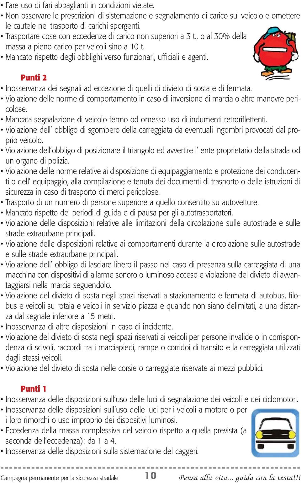 Punti 2 Inosservanza dei segnali ad eccezione di quelli di divieto di sosta e di fermata. Violazione delle norme di comportamento in caso di inversione di marcia o altre manovre pericolose.