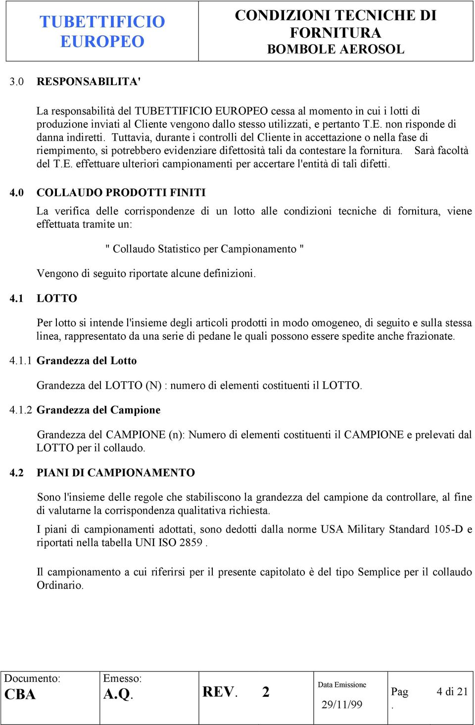 campionamenti per accertare l'entità di tali difetti 40 COLLAUDO PRODOTTI FINITI La verifica delle corrispondenze di un lotto alle condizioni tecniche di fornitura, viene effettuata tramite un: "