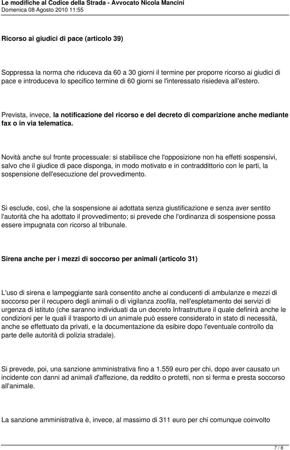 Novità anche sul fronte processuale: si stabilisce che l'opposizione non ha effetti sospensivi, salvo che il giudice di pace disponga, in modo motivato e in contraddittorio con le parti, la