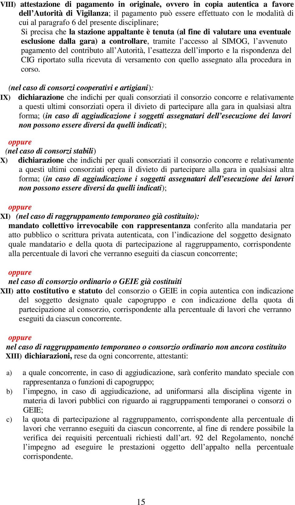 all Autorità, l esattezza dell importo e la rispondenza del CIG riportato sulla ricevuta di versamento con quello assegnato alla procedura in corso.