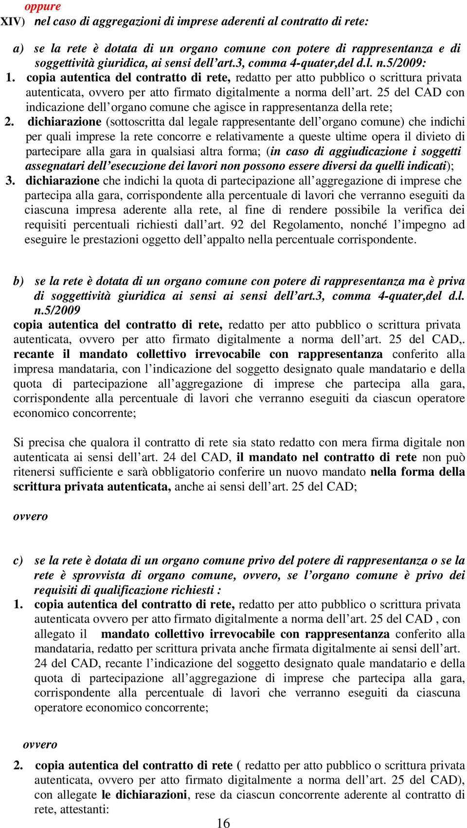 25 del CAD con indicazione dell organo comune che agisce in rappresentanza della rete; 2.