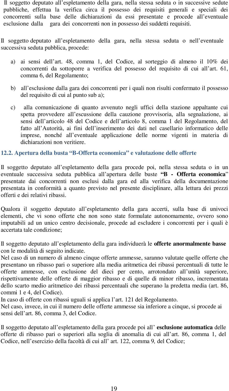 Il soggetto deputato all espletamento della gara, nella stessa seduta o nell eventuale successiva seduta pubblica, procede: a) ai sensi dell art.