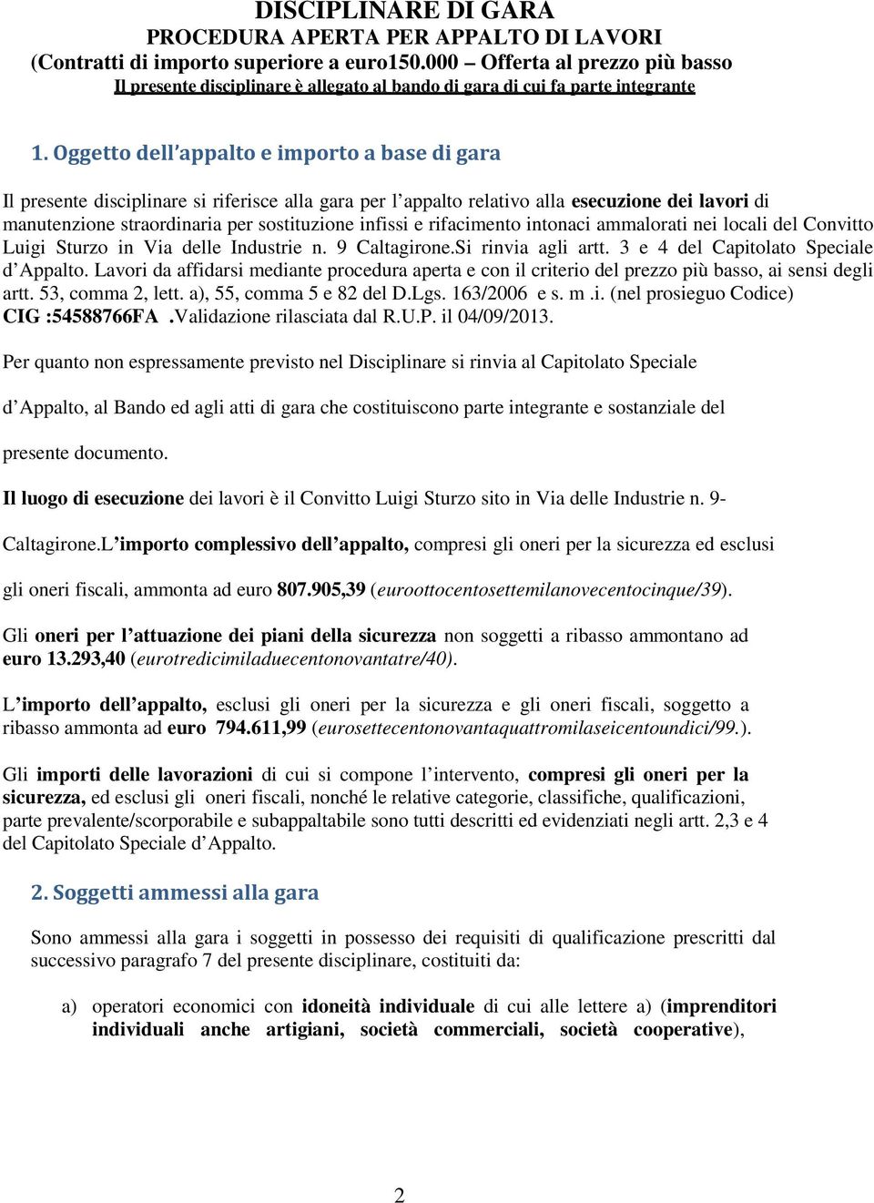 Oggetto dell appalto e importo a base di gara Il presente disciplinare si riferisce alla gara per l appalto relativo alla esecuzione dei lavori di manutenzione straordinaria per sostituzione infissi