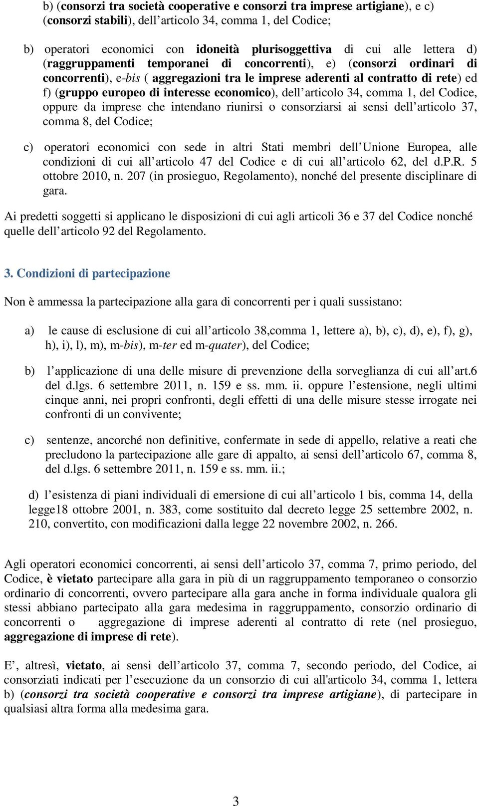 economico), dell articolo 34, comma 1, del Codice, oppure da imprese che intendano riunirsi o consorziarsi ai sensi dell articolo 37, comma 8, del Codice; c) operatori economici con sede in altri