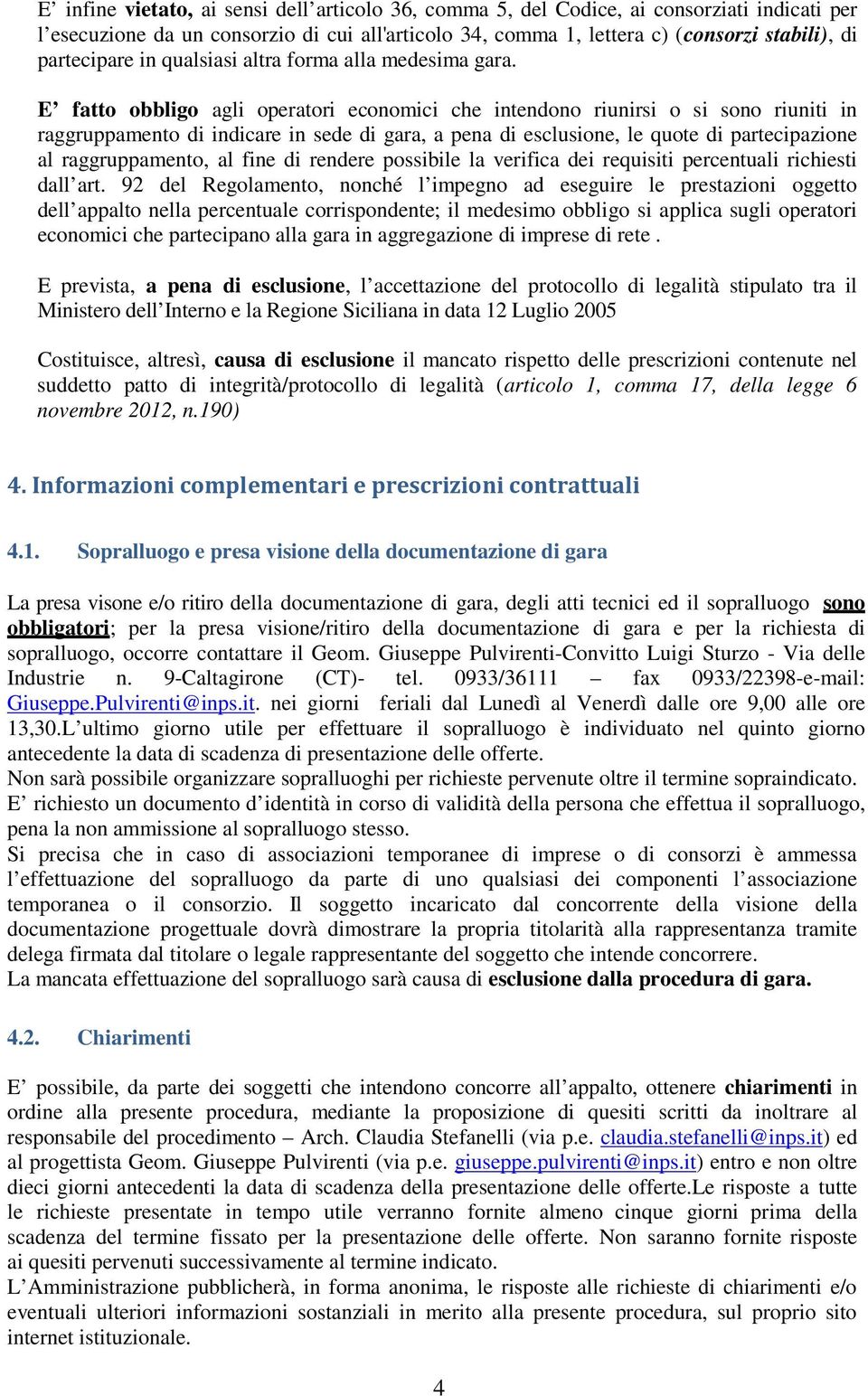 E fatto obbligo agli operatori economici che intendono riunirsi o si sono riuniti in raggruppamento di indicare in sede di gara, a pena di esclusione, le quote di partecipazione al raggruppamento, al