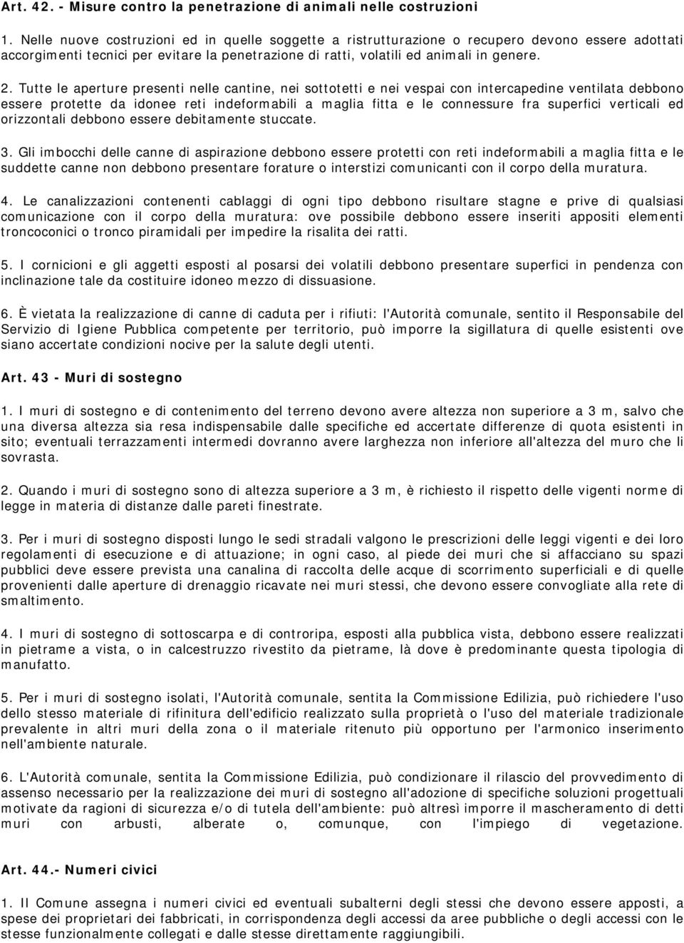 Tutte le aperture presenti nelle cantine, nei sottotetti e nei vespai con intercapedine ventilata debbono essere protette da idonee reti indeformabili a maglia fitta e le connessure fra superfici