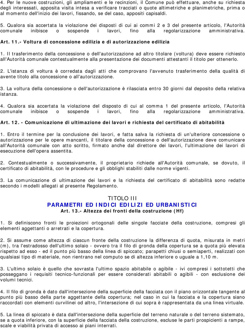 Qualora sia accertata la violazione dei disposti di cui ai commi 2 e 3 del presente articolo, l'autorità comunale inibisce o sospende i lavori, fino alla regolarizzazione amministrativa. Art. 11.