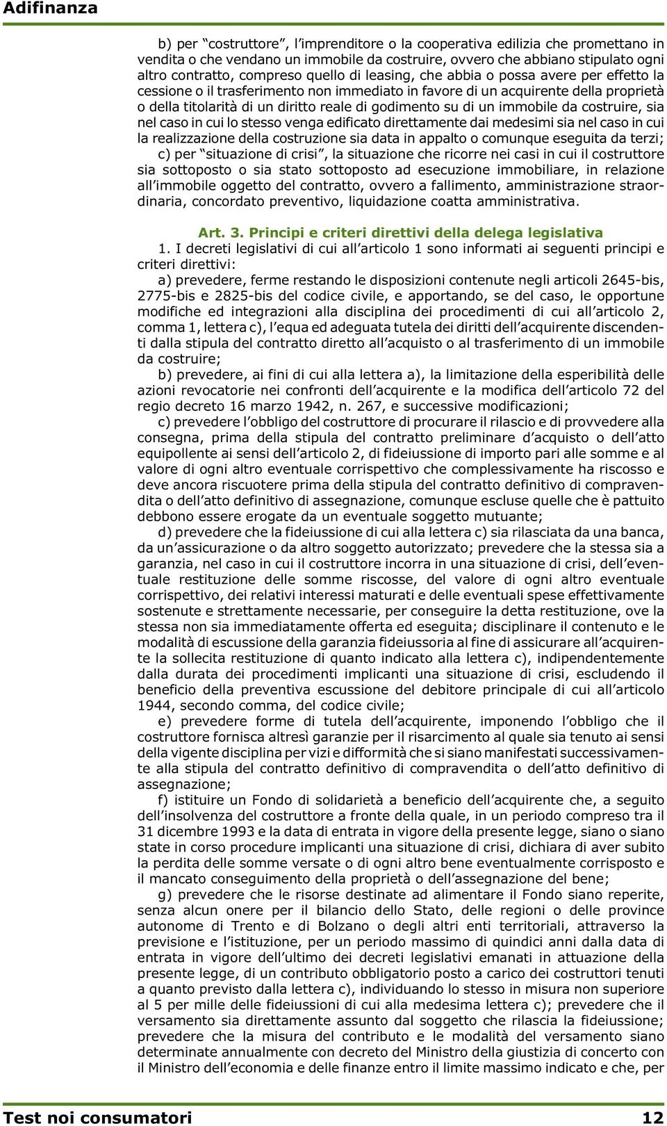 immobile da costruire, sia nel caso in cui lo stesso venga edificato direttamente dai medesimi sia nel caso in cui la realizzazione della costruzione sia data in appalto o comunque eseguita da terzi;