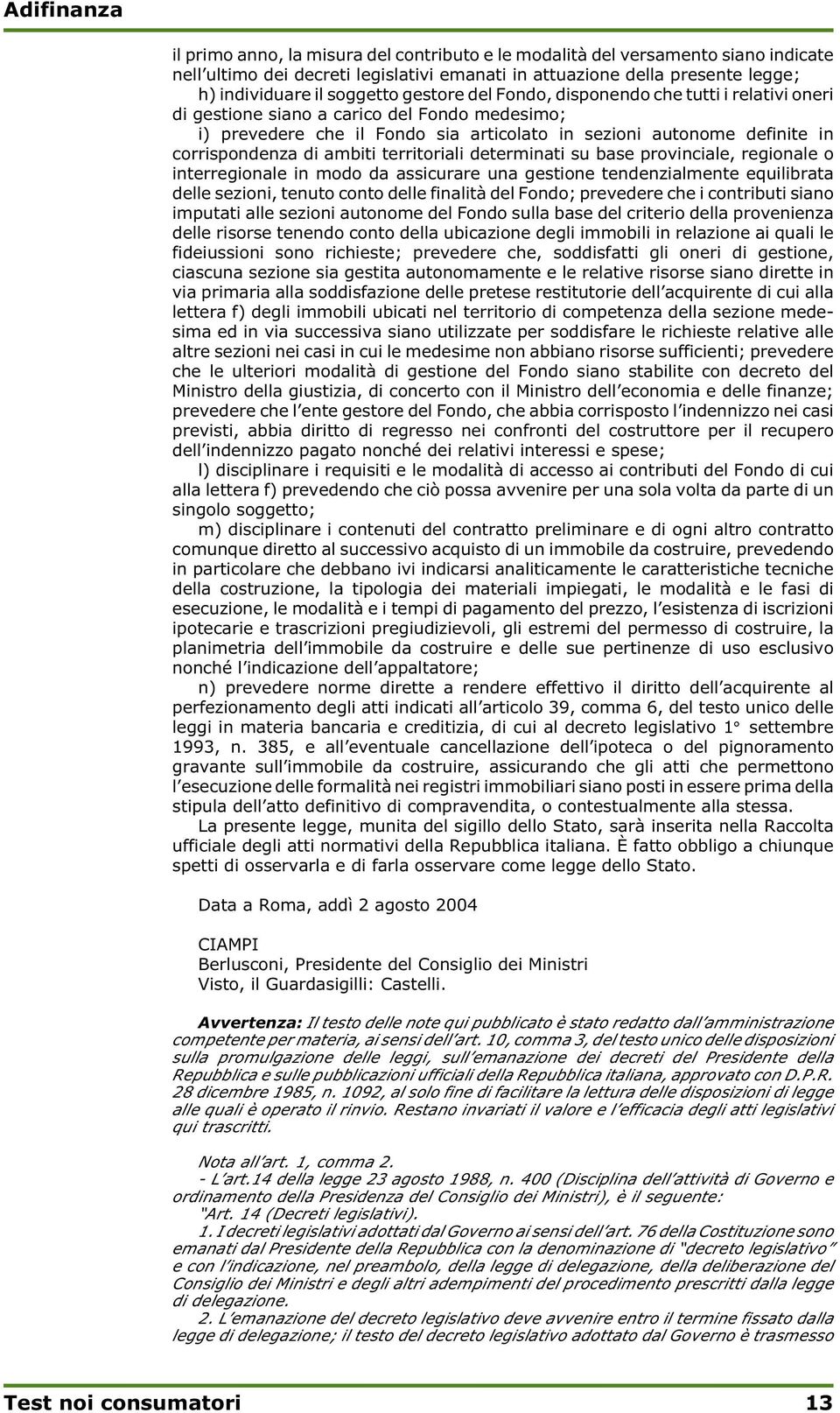 territoriali determinati su base provinciale, regionale o interregionale in modo da assicurare una gestione tendenzialmente equilibrata delle sezioni, tenuto conto delle finalità del Fondo; prevedere