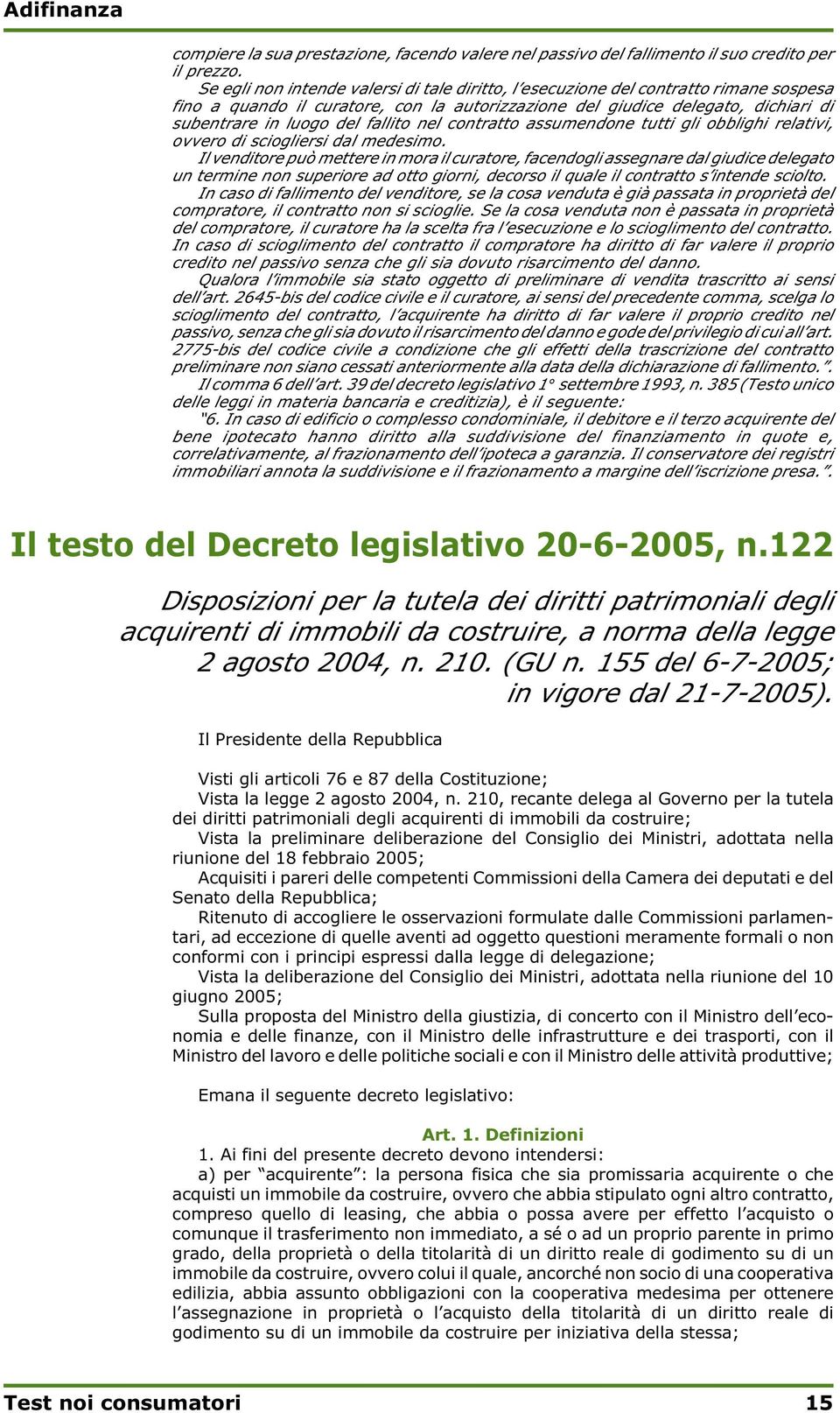 fallito nel contratto assumendone tutti gli obblighi relativi, ovvero di sciogliersi dal medesimo.