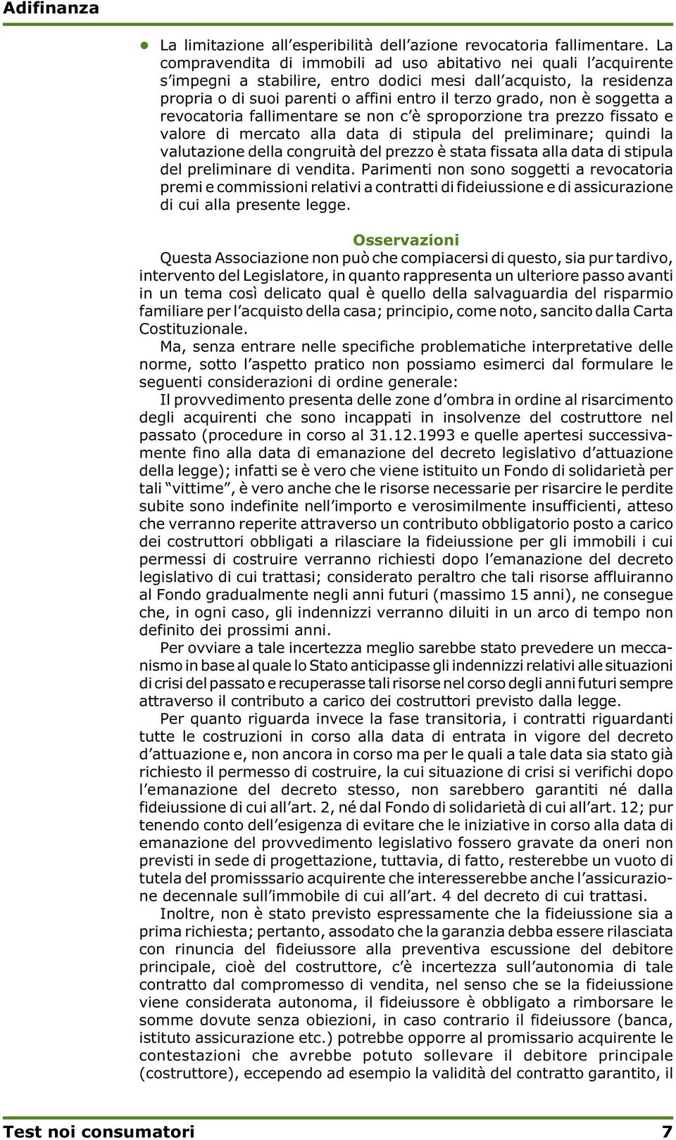 è soggetta a revocatoria fallimentare se non c è sproporzione tra prezzo fissato e valore di mercato alla data di stipula del preliminare; quindi la valutazione della congruità del prezzo è stata