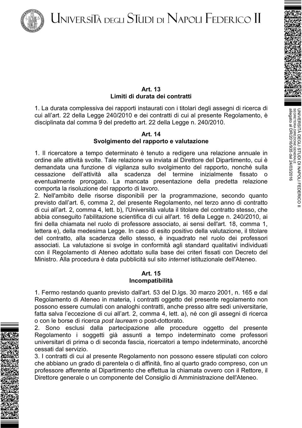 Il ricercatore a tempo determinato è tenuto a redigere una relazione annuale in ordine alle attività svolte.