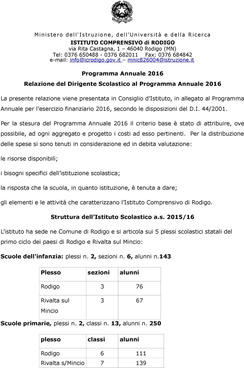 it Programma Annuale 2016 Relazione del Dirigente Scolastico al Programma Annuale 2016 La presente relazione viene presentata in Consiglio d Istituto, in allegato al Programma Annuale per l esercizio