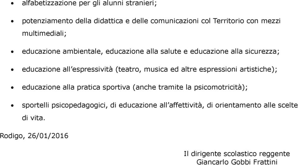 musica ed altre espressioni artistiche); educazione alla pratica sportiva (anche tramite la psicomotricità); sportelli