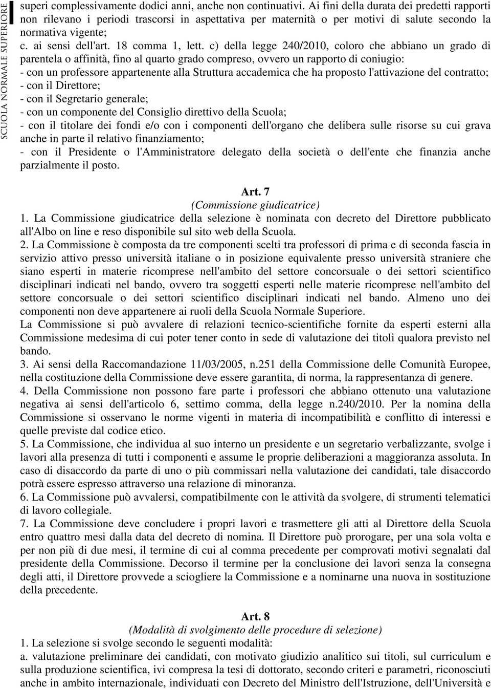 c) della legge 240/2010, coloro che abbiano un grado di parentela o affinità, fino al quarto grado compreso, ovvero un rapporto di coniugio: - con un professore appartenente alla Struttura accademica