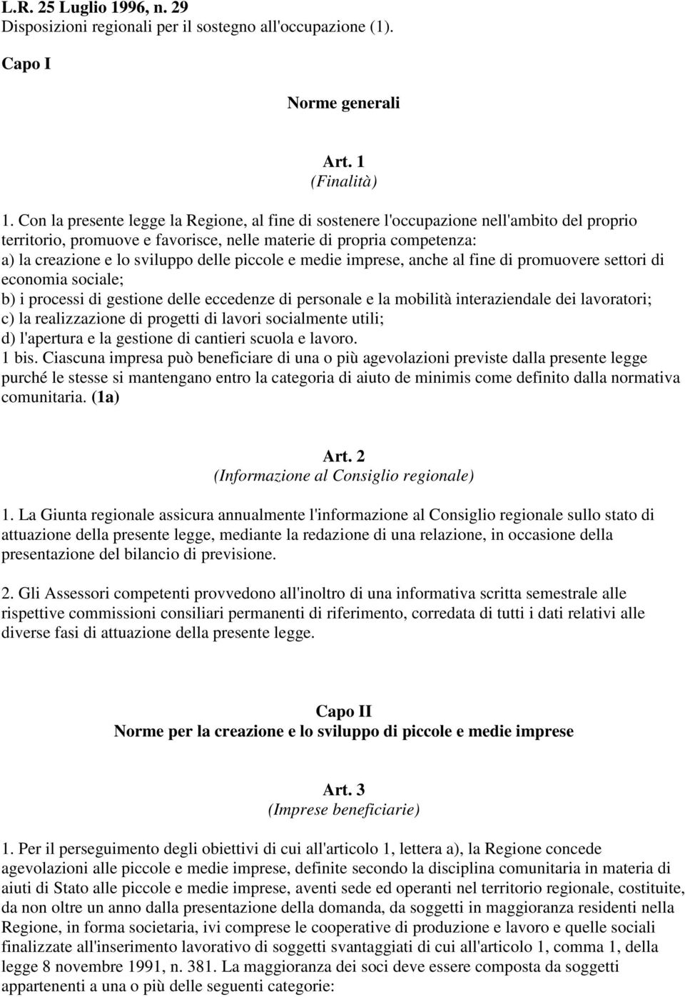 piccole e medie imprese, anche al fine di promuovere settori di economia sociale; b) i processi di gestione delle eccedenze di personale e la mobilità interaziendale dei lavoratori; c) la