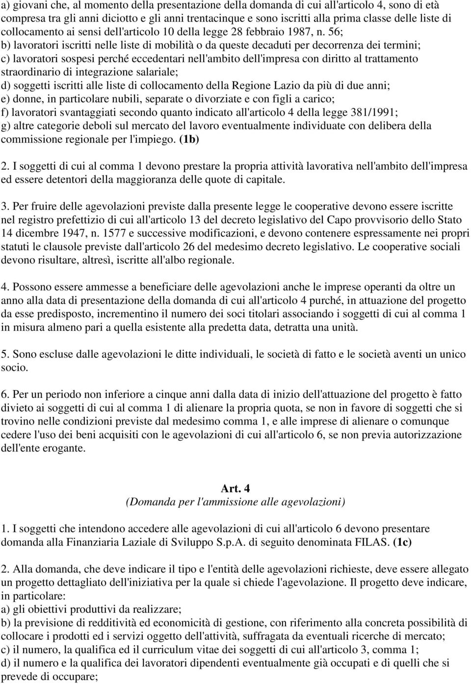 56; b) lavoratori iscritti nelle liste di mobilità o da queste decaduti per decorrenza dei termini; c) lavoratori sospesi perché eccedentari nell'ambito dell'impresa con diritto al trattamento