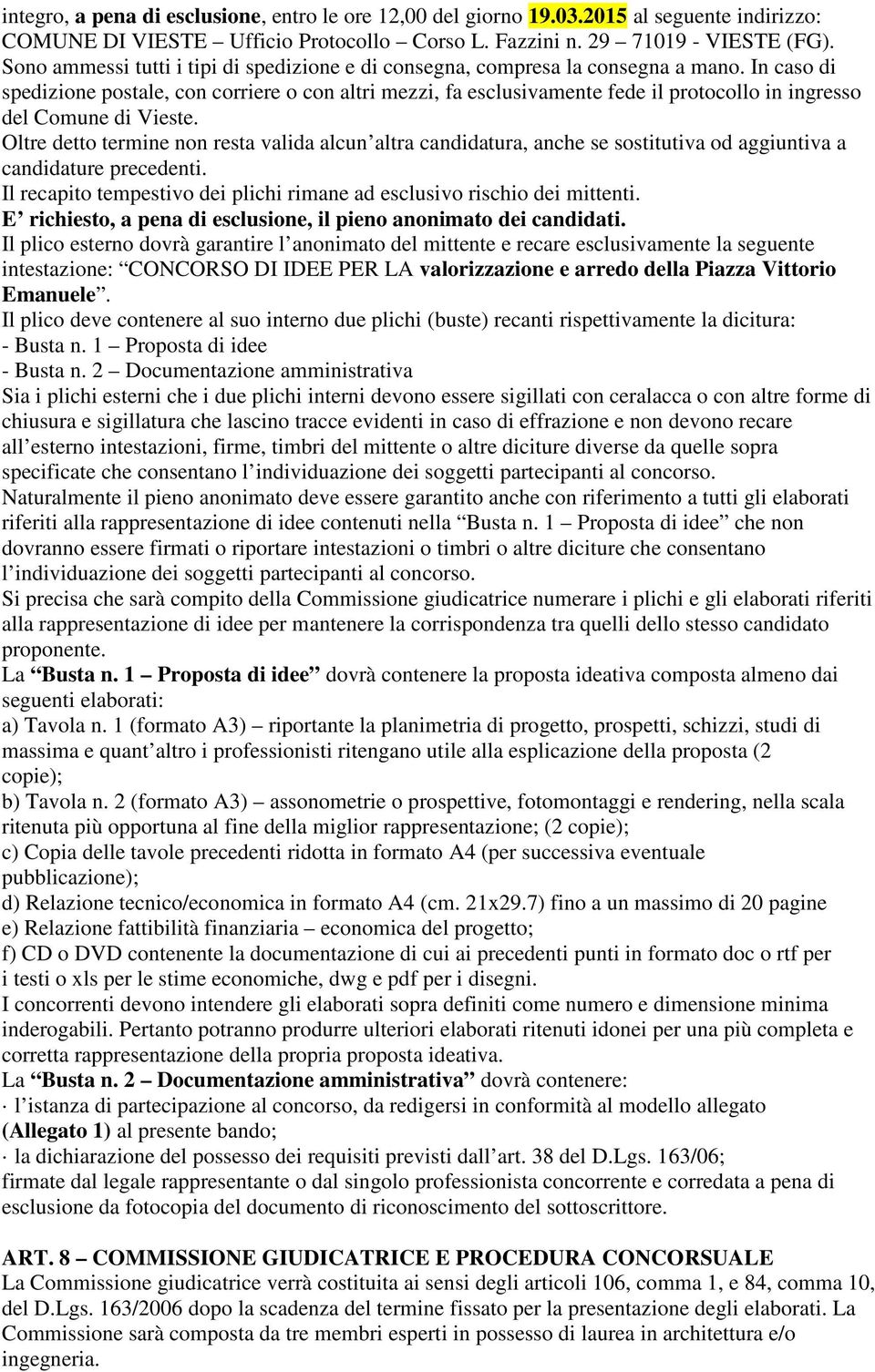 In caso di spedizione postale, con corriere o con altri mezzi, fa esclusivamente fede il protocollo in ingresso del Comune di Vieste.