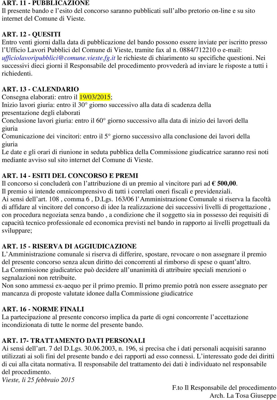 0884/712210 o e-mail: ufficiolavoripubblici@comune.vieste.fg.it le richieste di chiarimento su specifiche questioni.