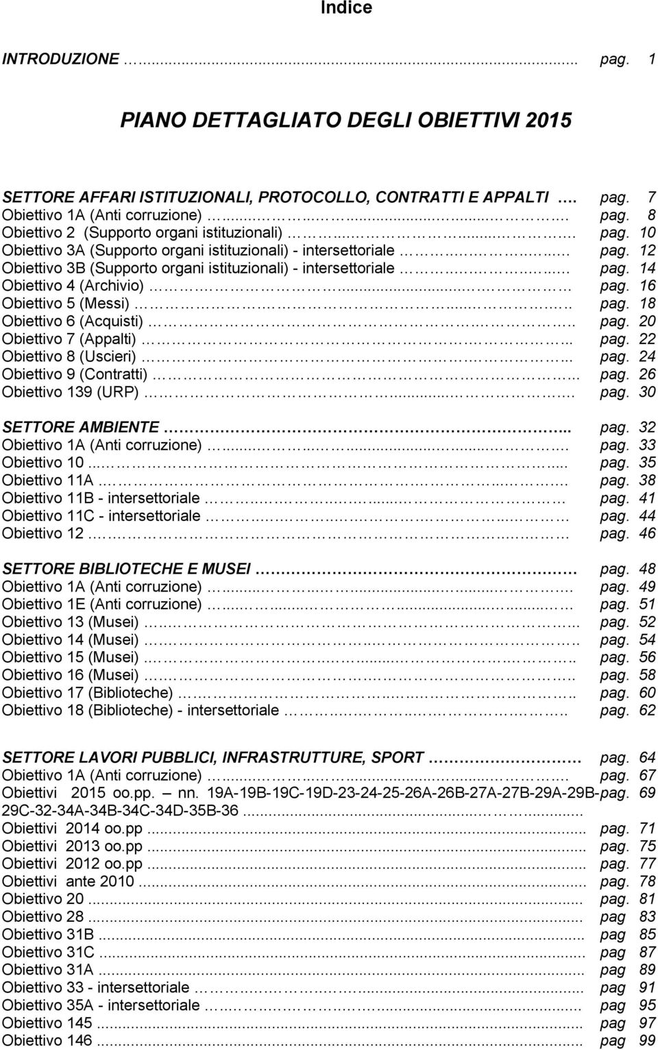 .... pag. 16 Obiettivo 5 (Messi)....... pag. 18 Obiettivo 6 (Acquisti)... pag. 20 Obiettivo 7 (Appalti).... pag. 22 Obiettivo 8 (Uscieri).... pag. 24 Obiettivo 9 (Contratti)... pag. 26 Obiettivo 139 (URP).