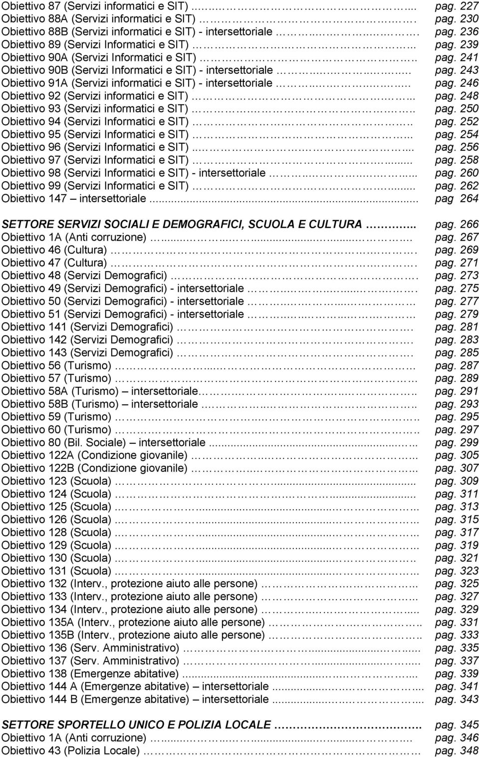 ....... pag. 246 Obiettivo 92 (Servizi informatici e SIT).... pag. 248 Obiettivo 93 (Servizi informatici e SIT).... pag. 250 Obiettivo 94 (Servizi Informatici e SIT)... pag. 252 Obiettivo 95 (Servizi Informatici e SIT).