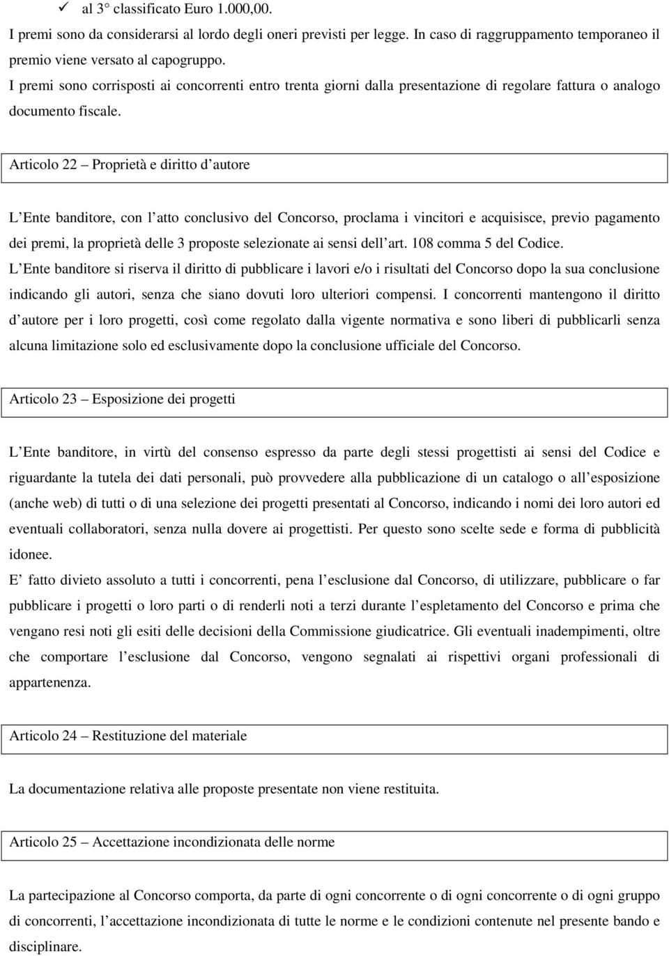 Articolo 22 Proprietà e diritto d autore L Ente banditore, con l atto conclusivo del Concorso, proclama i vincitori e acquisisce, previo pagamento dei premi, la proprietà delle 3 proposte selezionate