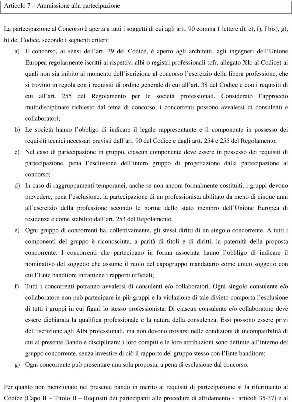 39 del Codice, è aperto agli architetti, agli ingegneri dell Unione Europea regolarmente iscritti ai rispettivi albi o registri professionali (cfr.