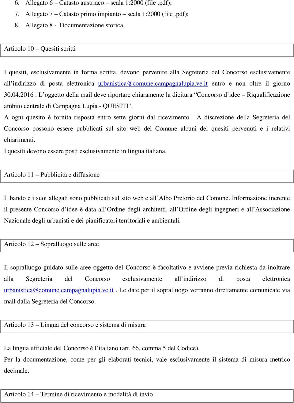 campagnalupia.ve.it entro e non oltre il giorno 30.04.2016. L oggetto della mail deve riportare chiaramente la dicitura Concorso d idee Riqualificazione ambito centrale di Campagna Lupia - QUESITI.