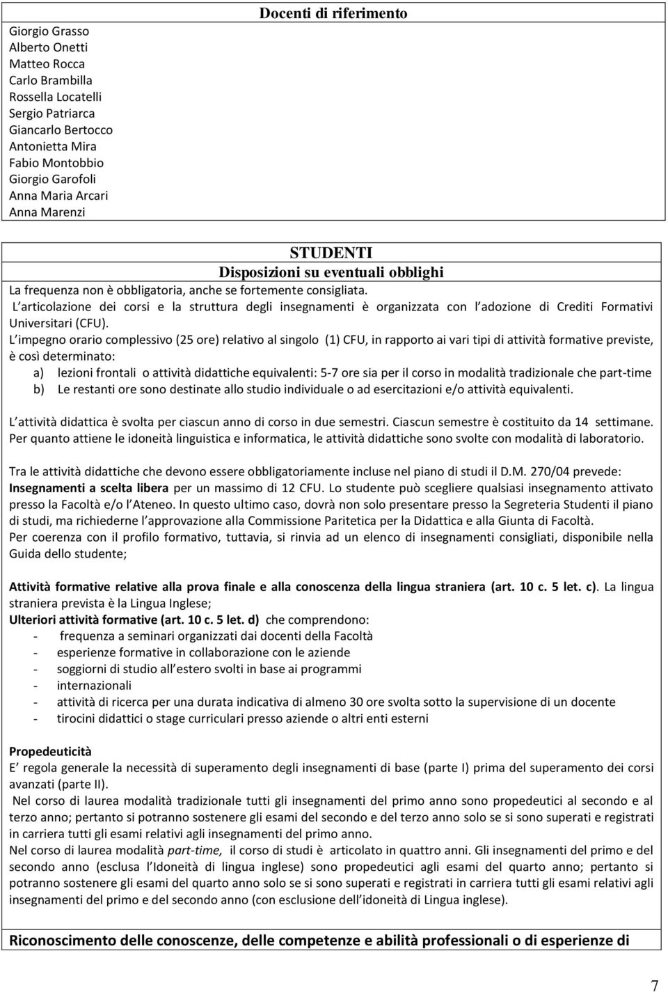 L articolazione dei corsi e la struttura degli insegnamenti è organizzata con l adozione di Crediti Formativi Universitari (CFU).