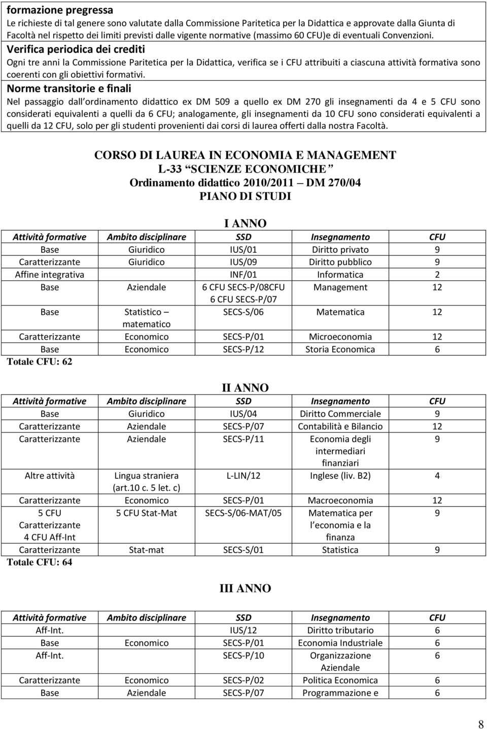 Verifica periodica dei crediti Ogni tre anni la Commissione Paritetica per la Didattica, verifica se i CFU attribuiti a ciascuna attività formativa sono coerenti con gli obiettivi formativi.