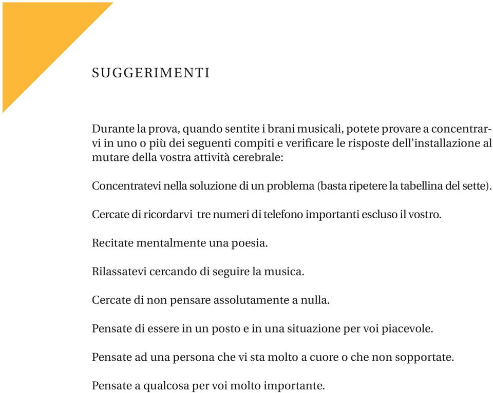 Cercate di ricordarvi tre numeri di telefono importanti escluso il vostro. Recitate mentalmente una poesia. Rilassatevi cercando di seguire la musica.