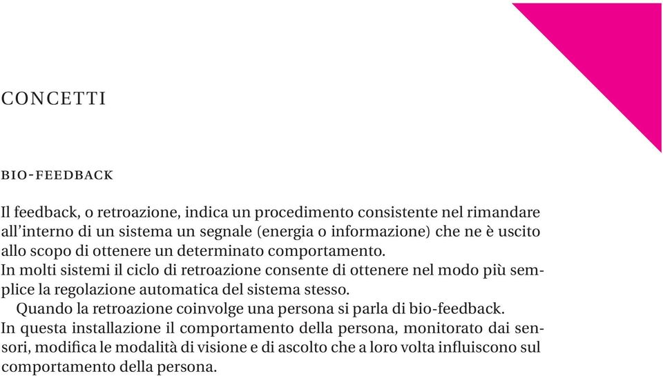 In molti sistemi il ciclo di retroazione consente di ottenere nel modo più semplice la regolazione automatica del sistema stesso.