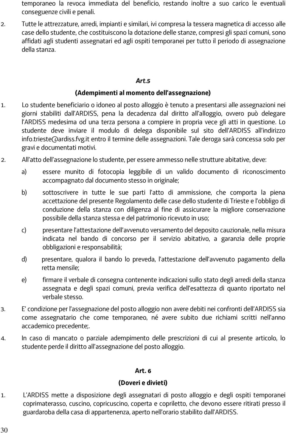 affidati agli studenti assegnatari ed agli ospiti temporanei per tutto il periodo di assegnazione della stanza. Art.5 (Adempimenti al momento dell assegnazione) 1.