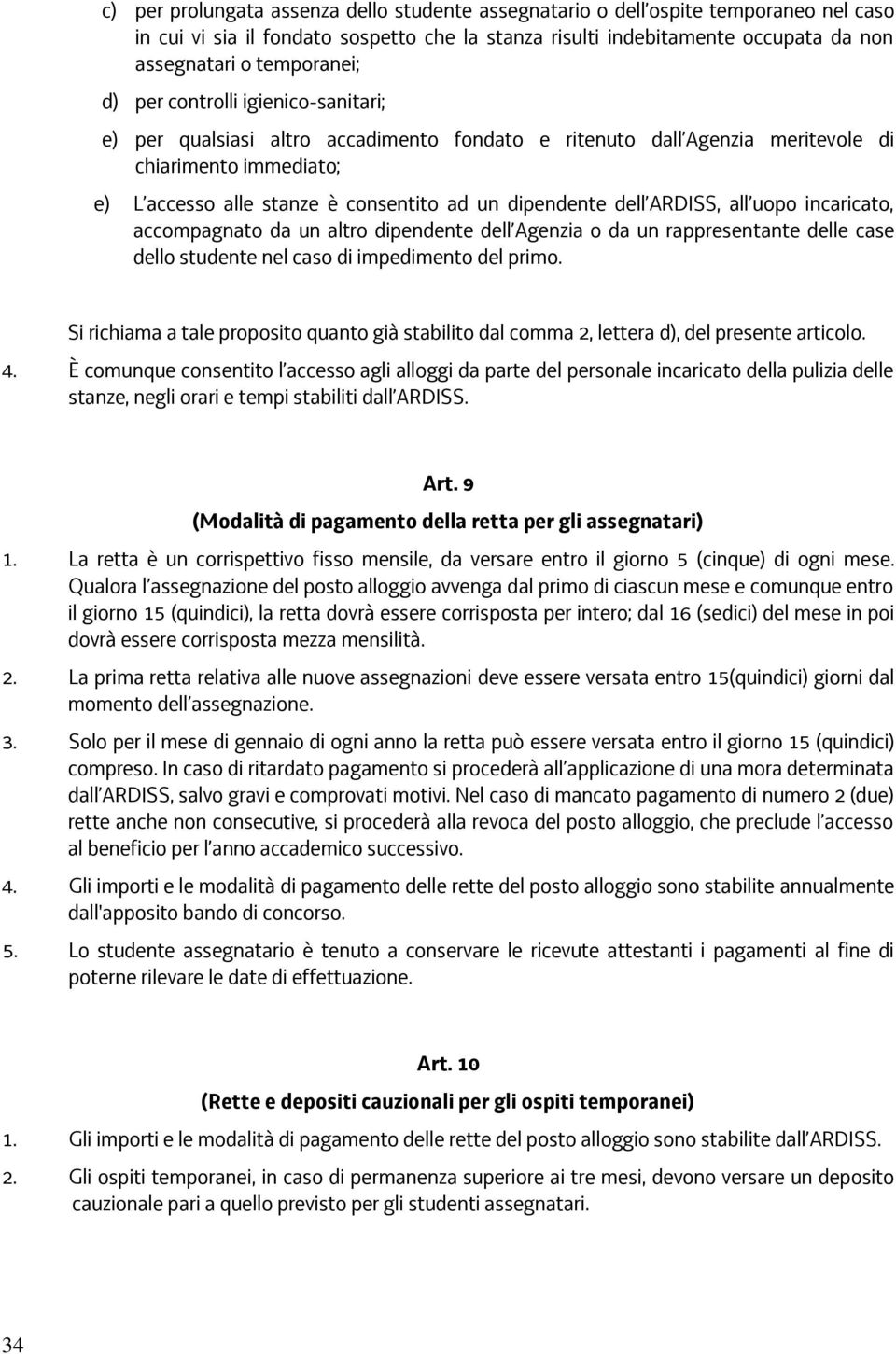 ARDISS, all uopo incaricato, accompagnato da un altro dipendente dell Agenzia o da un rappresentante delle case dello studente nel caso di impedimento del primo.