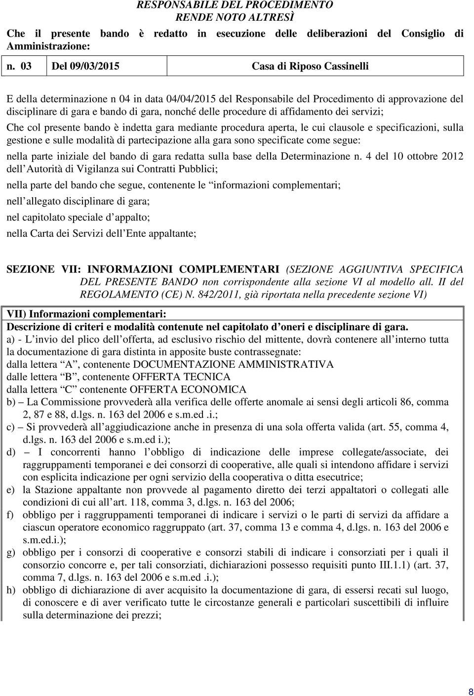 procedure di affidamento dei servizi; Che col presente bando è indetta gara mediante procedura aperta, le cui clausole e specificazioni, sulla gestione e sulle modalità di partecipazione alla gara